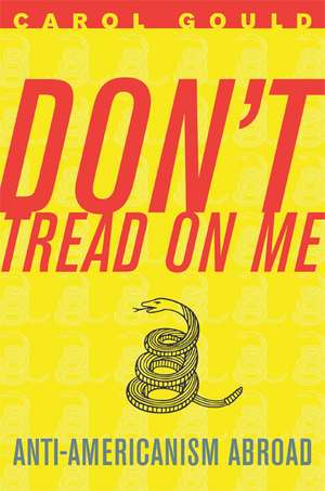 Don't Tread on Me: Anti-Americanism Abroad de Carol Gould