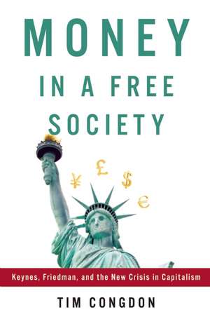 Money in a Free Society: Keynes, Friedman, and the New Crisis in Capitalism de Tim Congdon