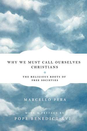 Why We Should Call Ourselves Christians: The Religious Roots of Free Societies de Pope Benedict XVI