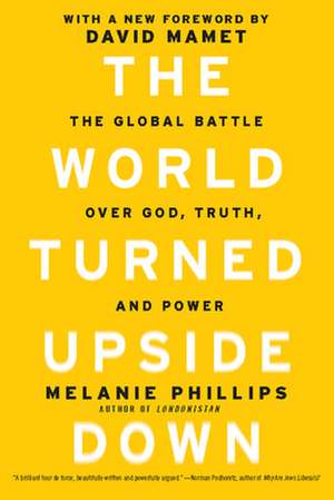 The World Turned Upside Down: The Global Battle over God, Truth, and Power de Melanie Phillips