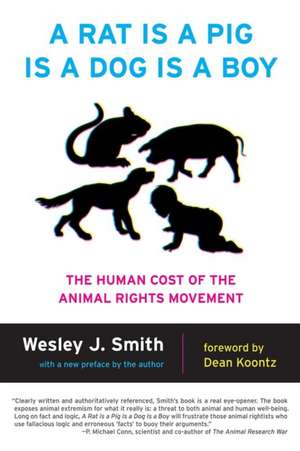 A Rat Is a Pig Is a Dog Is a Boy: The Human Cost of the Animal Rights Movement de Wesley J. Smith