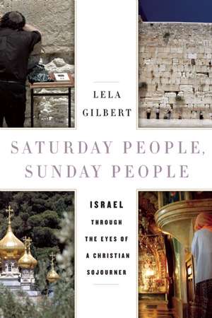 Saturday People, Sunday People: Israel Through the Eyes of a Christian Sojourner de Lela Gilbert