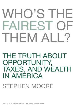 Who's the Fairest of Them All?: The Truth about Opportunity, Taxes, and Wealth in America de Stephen Moore