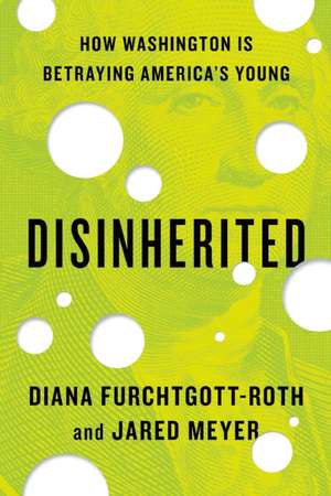 Disinherited: How Washington Is Betraying America's Young de Diana Furchtgott-Roth