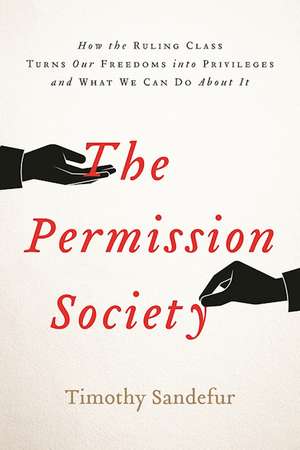 The Permission Society: How the Ruling Class Turns Our Freedoms into Privileges and What We Can Do About It de Timothy Sandefur