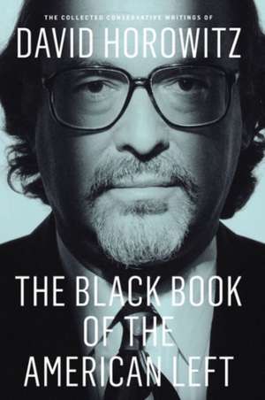 The Black Book of the American Left: The Collected Conservative Writings of David Horowitz de David Horowitz