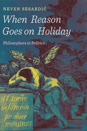 When Reason Goes on Holiday: Philosophers in Politics de Neven Sesardic