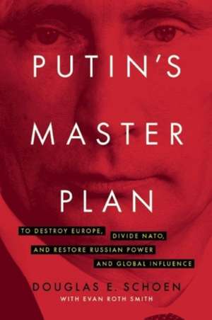 Putin's Master Plan: To Destroy Europe, Divide NATO, and Restore Russian Power and Global Influence de Douglas E. Schoen