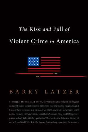 The Rise and Fall of Violent Crime in America de Barry Latzer