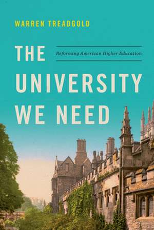 The University We Need: Reforming American Higher Education de Warren Treadgold