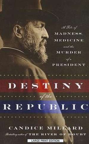 Destiny of the Republic: A Tale of Madness, Medicine, and the Murder of a President de Candice Millard