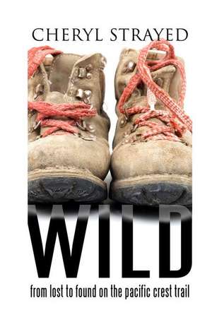 Wild: From Lost to Found on the Pacific Crest Trail de Cheryl Strayed