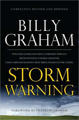 Storm Warning: Whether Global Recession, Terrorist Threats, of Devastating Natural Disasters, These Ominous Shadows Must Bring Us Bac de Billy Graham