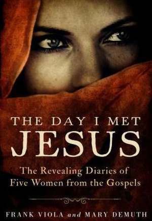 The Day I Met Jesus: The Revealing Diaries of Five Women from the Gospels de Frank Viola