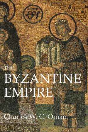 The Byzantine Empire de Charles W. C. Oman