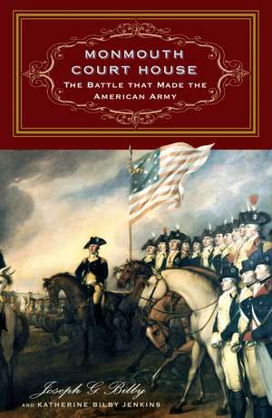 Monmouth Court House: The Battle that Made the American Army de Joseph G. Bilby