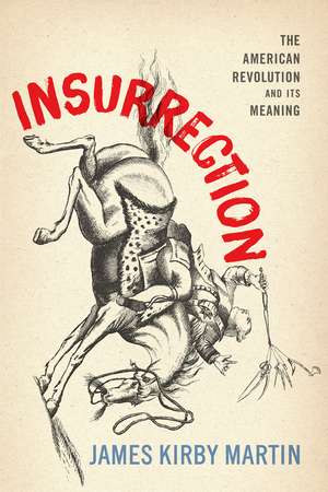 Insurrection: The American Revolution and Its Meaning de James Kirby Martin