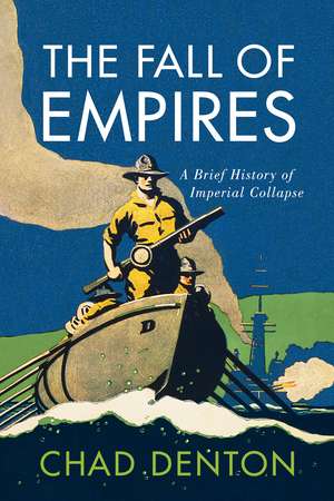 The Fall of Empires: A Brief History of Imperial Collapse de Chad Denton