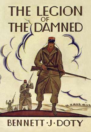 The Legion of the Damned: The Adventures of Bennett J. Doty in the French Foreign Legion as Told by Himself de Bennett J. Doty