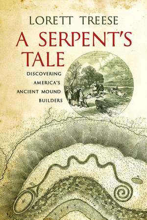 A Serpent's Tale: Discovering America's Ancient Mound Builders de Lorett Treese