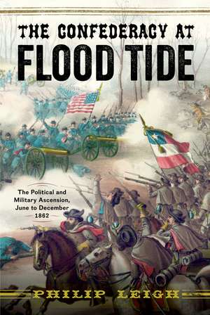 The Confederacy at Flood Tide: The Political and Military Ascension, June to December 1862 de Philip Leigh