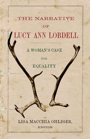 The Narrative of Lucy Ann Lobdell: A Woman's Case for Equality de Lisa Macchia Ohliger