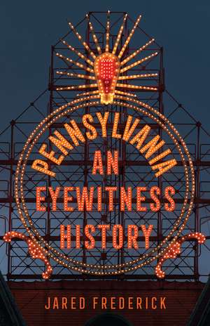 Pennsylvania: An Eyewitness History de Jared Frederick