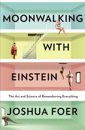 Moonwalking with Einstein: The Art and Science of Remembering Everything de Joshua Foer 