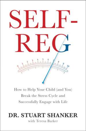 Self-Reg: How to Help Your Child (and You) Break the Stress Cycle and Successfully Engage with Life de Stuart Shanker