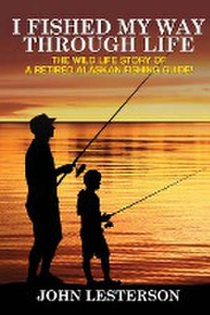 I Fished My Way Through Life de John Lesterson