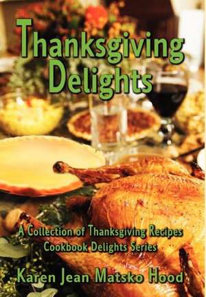 Thanksgiving Delights Cookbook de Karen Jean Matsko Hood