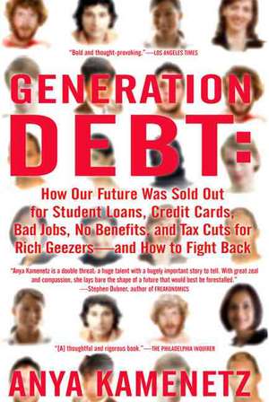 Generation Debt: How Our Future Was Sold Out for Student Loans, Bad Jobs, Nobenefits, and Tax Cuts for Rich Geezers--And How to Fight B de Anya Kamenetz