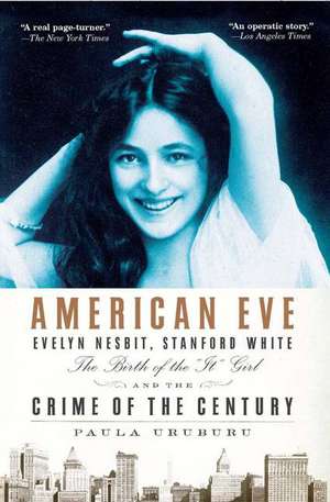 American Eve: Evelyn Nesbit, Stanford White, the Birth of the "It" Girl, and the Crime of the Century de Paula Uruburu