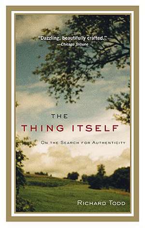 The Thing Itself: On the Search for Authenticity de Richard Todd