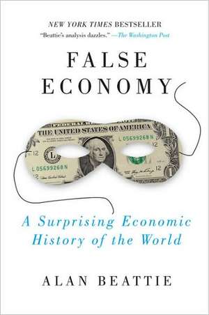 False Economy: A Surprising Economic History of the World de Alan Beattie