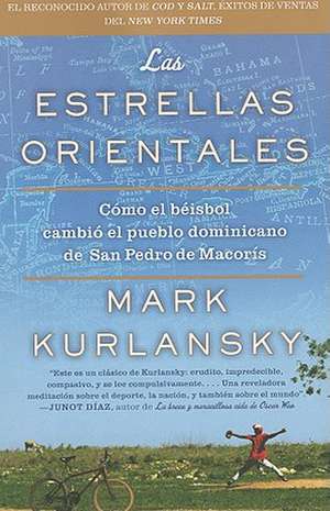 Las Estrellas Orientales: Como el Beisbol Cambio el Pueblo Dominicano de San Pedro de Macoris = The Eastern Stars de Mark Kurlansky