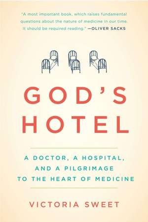 God's Hotel: A Doctor, a Hospital, and a Pilgrimage to the Heart of Medicine de Victoria Sweet