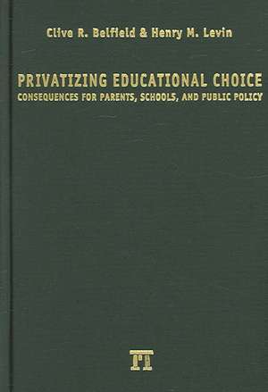 Privatizing Educational Choice: Consequences for Parents, Schools, and Public Policy de Clive R Belfield