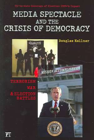 Media Spectacle and the Crisis of Democracy: Terrorism, War, and Election Battles de Douglas Kellner