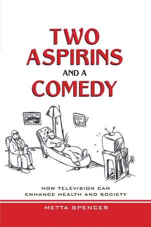 Two Asprins and a Comedy: How Television Can Enhance Health and Society de Metta Spencer