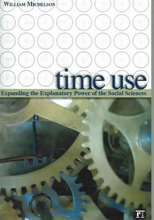 Time Use: Expanding Explanation in the Social Sciences de William H. Michelson