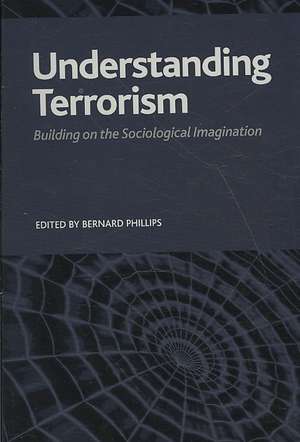 Understanding Terrorism: Building on the Sociological Imagination de Bernard S Phillips