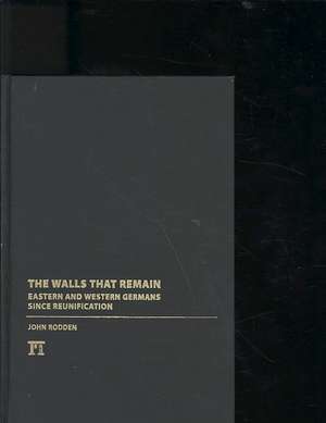 Walls That Remain: Eastern and Western Germans Since Reunification de John Rodden