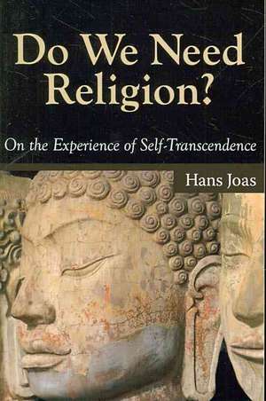 Do We Need Religion?: On the Experience of Self-transcendence de Hans Joas