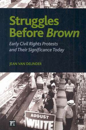 Struggles Before Brown: Early Civil Rights Protests and Their Significance Today de Jean Van Delinder