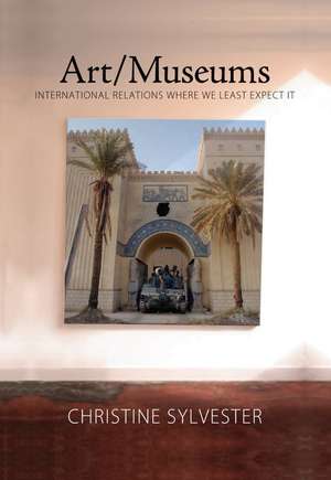 Art/Museums: International Relations Where We Least Expect it de Christine Sylvester