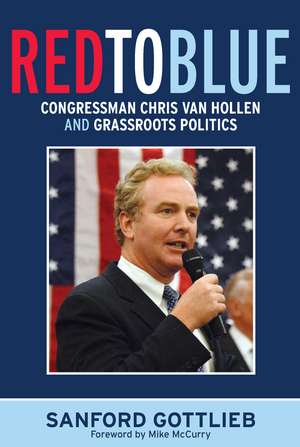 Red to Blue: Congressman Chris Van Hollen and Grassroots Politics de Sanford Gottlieb