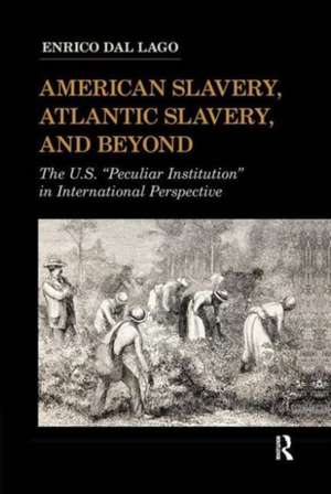 American Slavery, Atlantic Slavery, and Beyond: The U.S. "Peculiar Institution" in International Perspective de Enrico Dal Lago