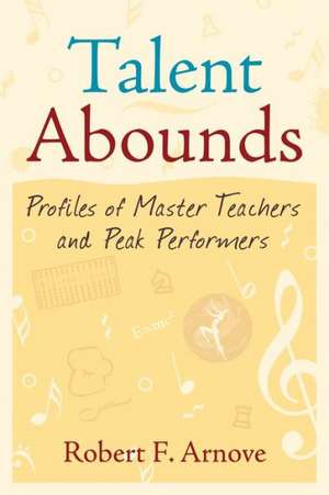 Talent Abounds: Profiles of Master Teachers and Peak Performers de Robert F. Arnove