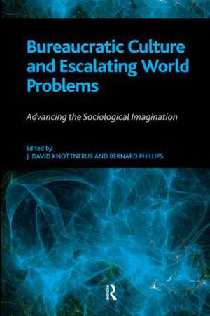 Bureaucratic Culture and Escalating World Problems: Advancing the Sociological Imagination de Bernard S Phillips